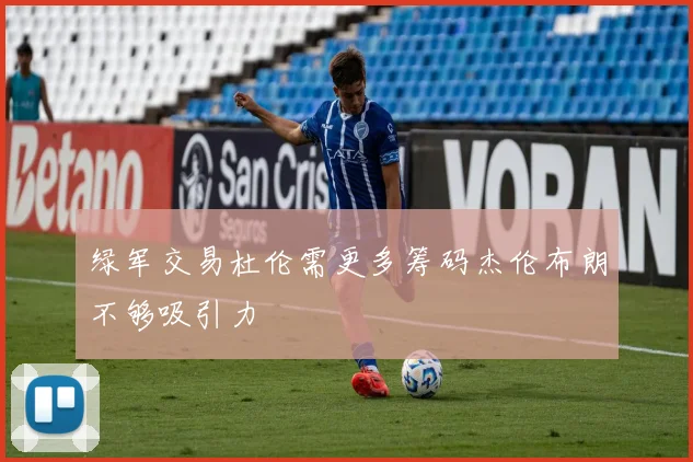 绿军交易杜伦需更多筹码杰伦布朗不够吸引力